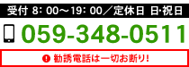 059-348-0511 受付 8：00～19：00／定休日 日・祝日 お客様第一のため、営業電話は一切お断り！